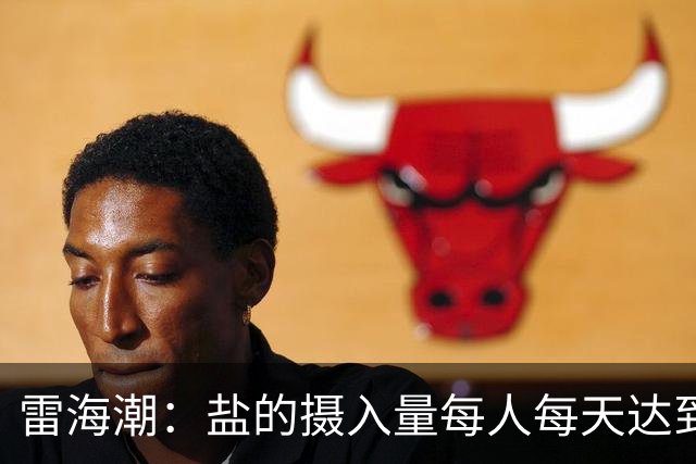 雷海潮：盐的摄入量每人每天达到9克，标准的摄入量推荐是每天每人5克左右，每个家庭都应严格限制盐的摄入量，尽量少吃一些油炸食品